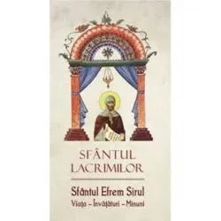 Sfantul lacrimilor. Sfantul Efrem Sirul. Viata. Invatatura. Minuni