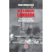 Si s-a dansat lambada. O marturie despre Decembrie ’89 la Cluj de Mihai Barbulescu