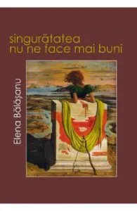 Singuratatea nu ne face mai buni de Elena Balasanu