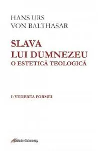 Slava lui Dumnezeu. O estetica teologica. Vol.1 de Hans Urs von Balthasar