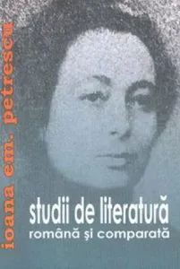 Studii de literatura romana si comparata de Ioana Em. Petrescu