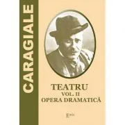 Teatru. Volumul 2. Opera Dramatica de Ion Luca Caragiale