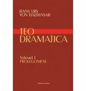 Teodramatica. Volumul I: Prolegomene de Hans Urs von Balthasar