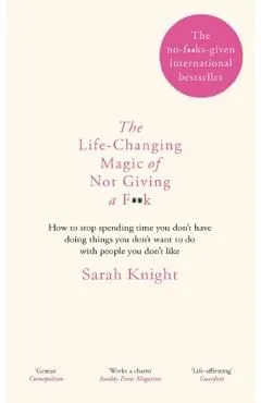 The Life-Changing Magic of Not Giving a F**k de Sarah Knight