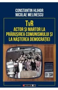 TVR. Actor si martor la prabusirea comunismului si la nasterea democratiei de Nicolae Melinescu