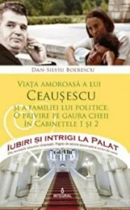 Viata amoroasa a lui Ceausescu si a familiei lui politice. O privire pe gaura cheii in cabinetele 1 si 2 de Dan Silviu Boerescu