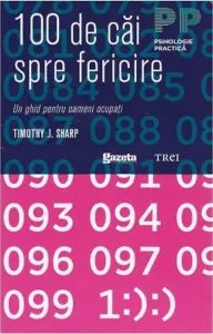 100 de cai spre fericire : Un ghid pentru oameni ocupati. Editie GSP de Timothy J. Sharp