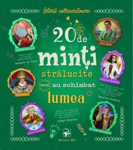 20 de minti stralucite care au schimbat lumea. Istorii extraordinare
