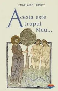 Acesta este trupul Meu de Jean-Claude Larchet