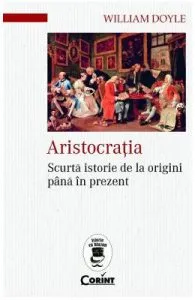 Aristocratia. Scurta istorie de la origini pana in prezent de William Doyle