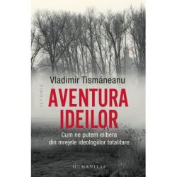 Aventura ideilor. Cum ne putem elibera din mrejele ideologiilor totalitare