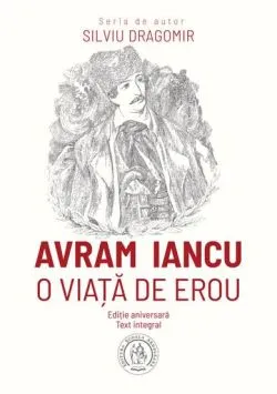 Avram Iancu. O viata de erou de Silviu DRAGOMIR