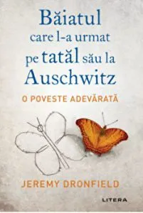 Baiatul care l-a urmat pe tatal sau la Auschwitz. O poveste adevarata. de Jeremy Dronfield