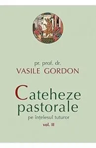 Cateheze pastorale pe intelesul tuturor - Volumul 2 de Vasile Gordon