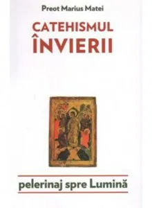 Catehismul invierii. Pelerinaj spre lumina de Marius Matei