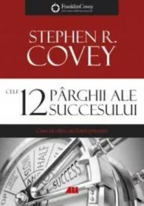 Cele 12 parghii ale succesului. Cum sa obtii excelenta primara de Stephen R. Covey