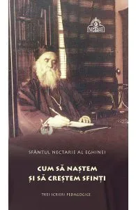 Cum sa nastem si sa crestem sfinti de Sfantul Nectarie din Eghina