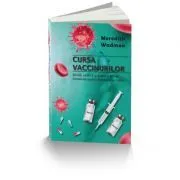 Cursa vaccinurilor. Stiinta, politica si pretul platit de umanitate pentru combaterea bolilor de Meredith Wadman