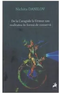 De la Caragiale la Urmuz sau realitatea in forma de conserva de Nichita Danilov