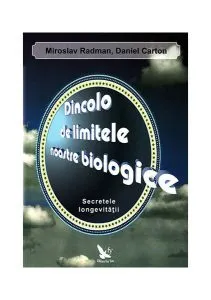 Dincolo de limitele noastre biologice. Secretele longevităţii de Daniel Carton