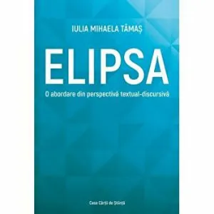 Elipsa. O abordare din perspectiva textual-discursiva de Iulia Mihaela Tamas