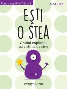 Ești o stea. Ghidul copilului spre stima de sine. Pentru copii de 7-11 ani de Poppy O'Neill