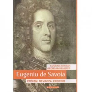 Eugeniu de Savoia. Eroism, nevroza, erotism de Georg Mayrhofer