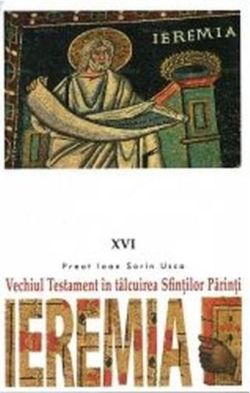 Ieremia. Vechiul Testament în tâlcuirea Sfinţilor Părinţi