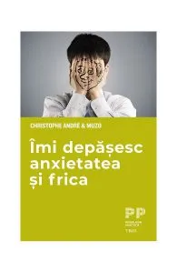 Îmi depășesc anxietatea și frica de Christophe Andre