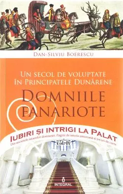Iubiri si intrigi la palat Vol. 4: Un secol de voluptate in principatele dunarene. Domniile fanariote de Dan-Silviu Boerescu
