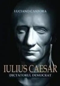 Iulius Caesar. Dictatorul democrat de Luciano Canfora