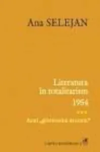 Literatura in totalitarism 1954. Anul gloriosului deceniu, Vol. 3 de Ana Selejan