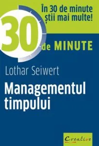 Managementul timpului in 30 de minute de Lothar Seiwert