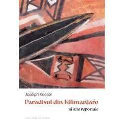 Paradisul din Kilimanjaro si alte reportaje de Joseph Kessel