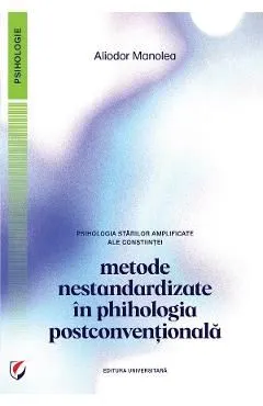 Psihologia starilor amplificate ale constiintei. Metode nestandardizate in psihologia postconventionala de Aliodor Manolea