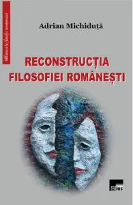 Reconstructia filosofiei romanesti de Adrian Michiduta