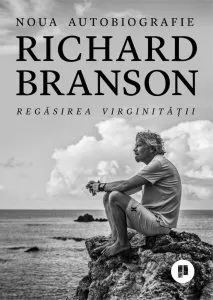 Regasirea virginitatii. Noua autobiografie de Richard Branson