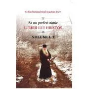 Sa nu preferi nimic iubirii lui Hristos. Volumul 2 de Ioachim Parr