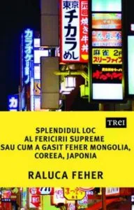 Splendidul loc al fericirii supreme sau cum a gasit Feher Mongolia, Coreea si Japonia de Raluca Feher