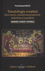 Tanatologia crestina intre istorie, ritualul inmormantarii, simbolism si actualitate. Abordare liturgico-pastorala