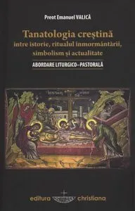 Tanatologia crestina intre istorie, ritualul inmormantarii, simbolism si actualitate. Abordare liturgico-pastorala