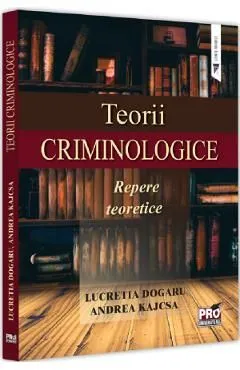 Teorii criminologice. Repere teoretice de Lucretia Dogaru