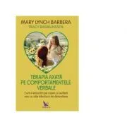 Terapia axata pe comportamentele verbale. Cum sa educam copiii autisti sau cu alte afectiuni de dezvoltare de Mary Lynch Barbera