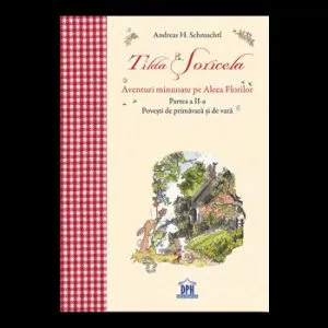 Tilda Soricela. Aventuri minunate pe Aleea Florilor. Partea a II-a. Povesti de primavara si de vara de Andreas H. Schmachtl
