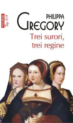 Trei surori, trei regine (Top 10 ) de Philippa Gregory