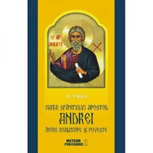 Viata Sfantului Apostol Andrei, intre realitate si poveste de A. Pascu