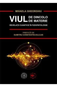 Viul de dincolo de materie. Revelatii cuantice in fiziopatologie de Mihaela Gheorghiu