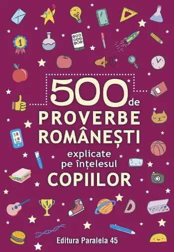 500 de proverbe românești explicate pe înțelesul copiilor