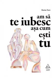 Am sa te iubesc asa cum esti tu de Marius Tuca