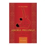 Amorul prelungit. Tehnica, arta, stiinta Volumul 1. Editia 2021 de Dr. Dorin Dragos